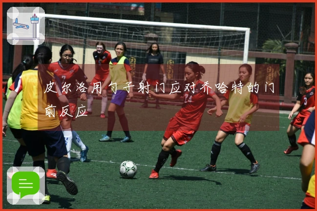 皮尔洛用勺子射门应对乔哈特的门前反应
