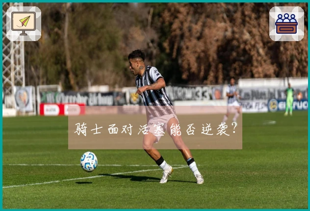 骑士面对活塞能否逆袭？