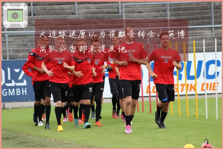 大连球迷原以为崔麒会转会，英博离队公告却未提及他