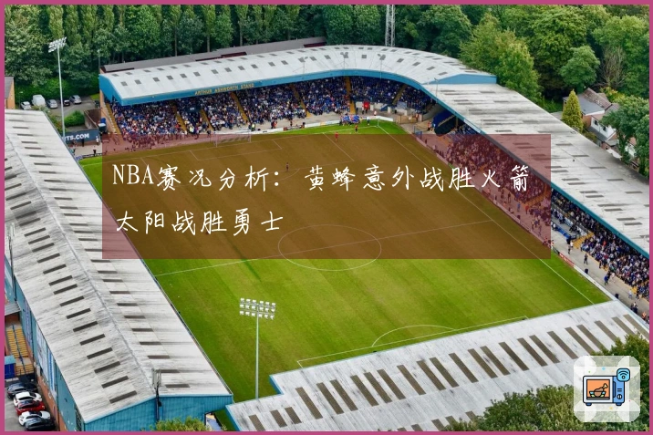 NBA赛况分析：黄蜂意外战胜火箭 太阳战胜勇士